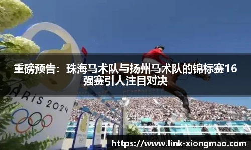 重磅预告：珠海马术队与扬州马术队的锦标赛16强赛引人注目对决