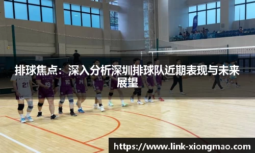 排球焦点：深入分析深圳排球队近期表现与未来展望