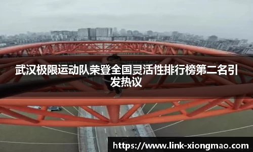 武汉极限运动队荣登全国灵活性排行榜第二名引发热议